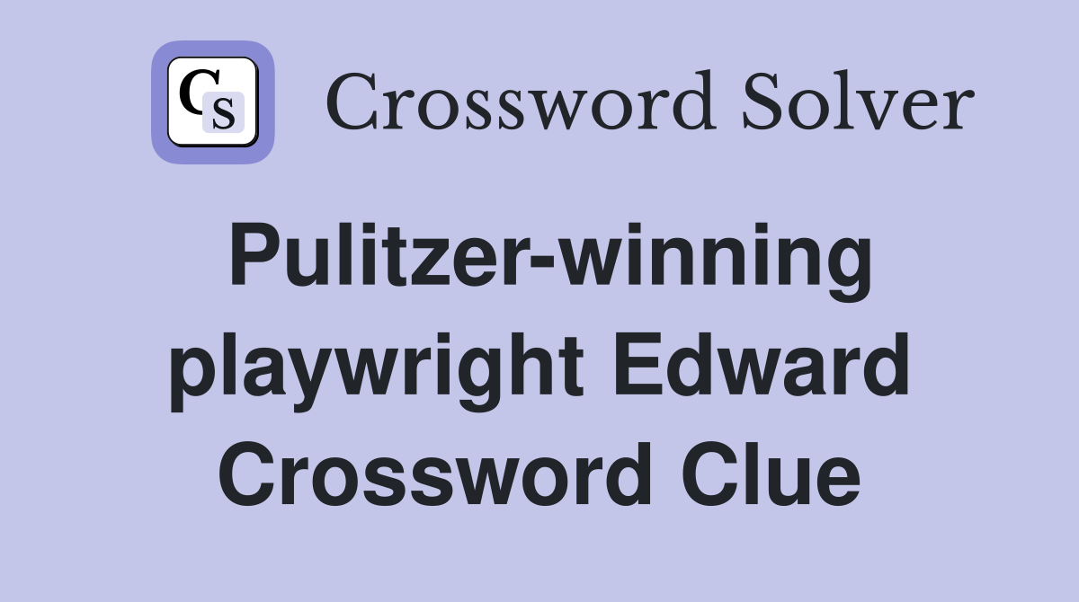 Pulitzer winning playwright Edward Crossword Clue Answers Crossword